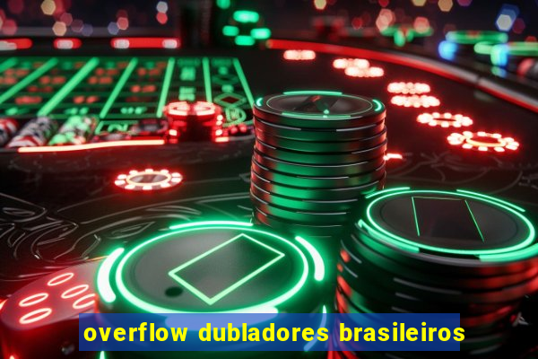 overflow dubladores brasileiros